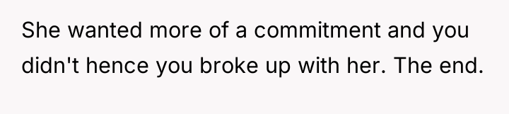 She wanted more of a commitment and you didn't hence...