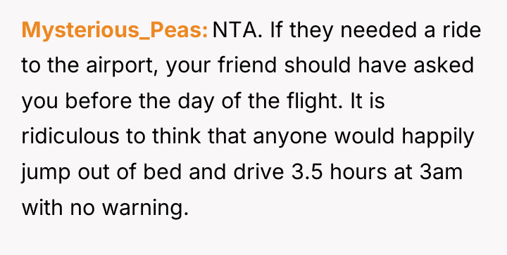 Mysterious_Peas NTA. If they needed a ride to the airport,...