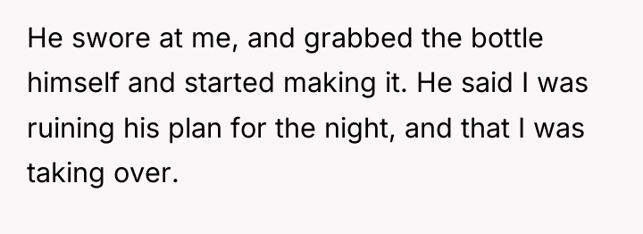 He swore at me, and grabbed the bottle himself and...