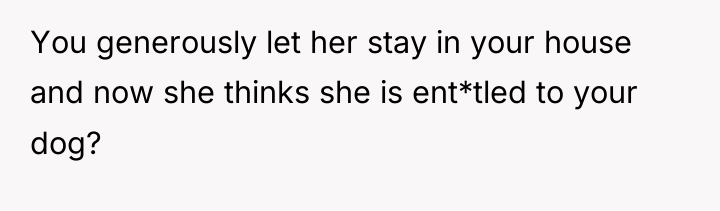 You generously let her stay in your house and now...