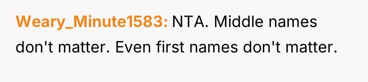 Weary_Minute1583 NTA. Middle names don't matter. Even first names don't...