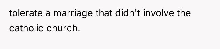 tolerate a marriage that didn't involve the catholic church.