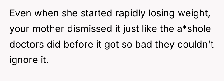 Even when she started rapidly losing weight, your mother dismissed...