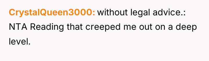 CrystalQueen3000 without legal advice.: NTA Reading that creeped me out...