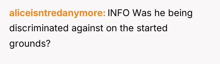aliceisntredanymore INFO Was he being discriminated against on the started...