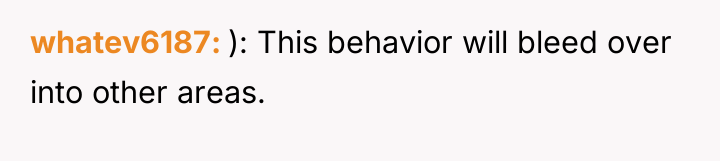 whatev6187 ): This behavior will bleed over into other areas.