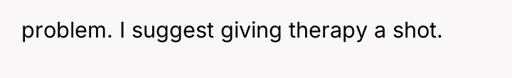 problem. I suggest giving therapy a shot.