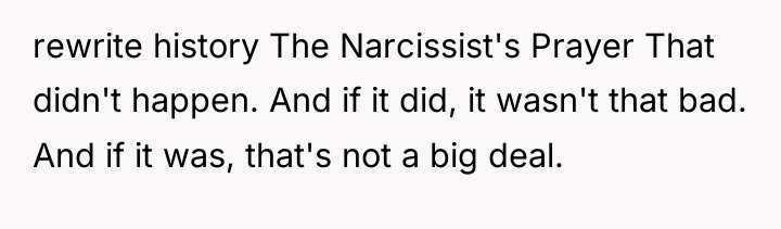 rewrite history The Narcissist's Prayer That didn't happen. And if...