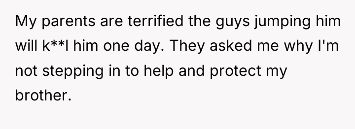 My parents are terrified the guys jumping him will k**l...