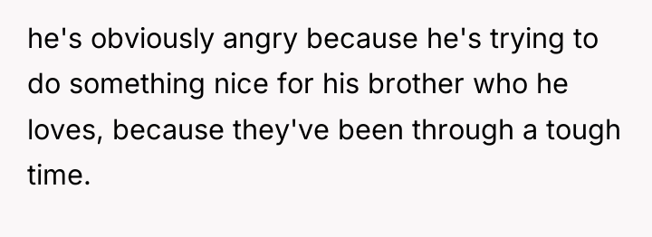 he's obviously angry because he's trying to do something nice...