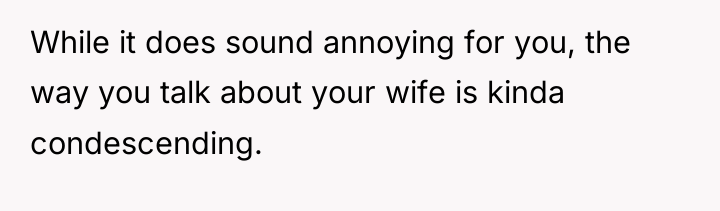 While it does sound annoying for you, the way you...