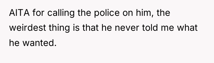 AITA for calling the police on him, the weirdest thing...