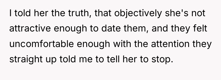I told her the truth, that objectively she's not attractive...