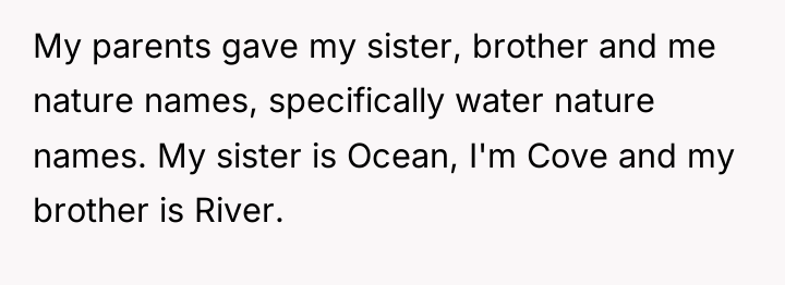 My parents gave my sister, brother and me nature names,...