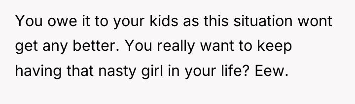 You owe it to your kids as this situation wont...