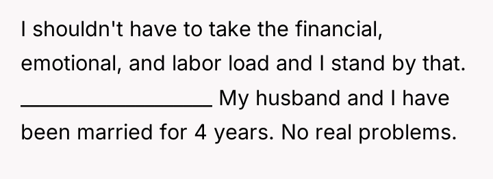 I shouldn't have to take the financial, emotional, and labor...