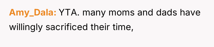 Amy_Dala YTA. many moms and dads have willingly sacrificed their...