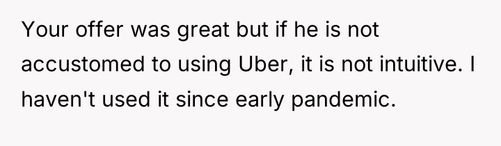 Your offer was great but if he is not accustomed...