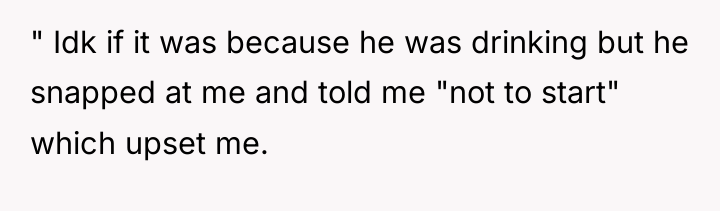 " Idk if it was because he was drinking but...