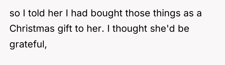 so I told her I had bought those things as...