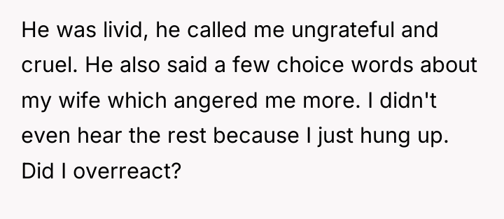 He was livid, he called me ungrateful and cruel. He...