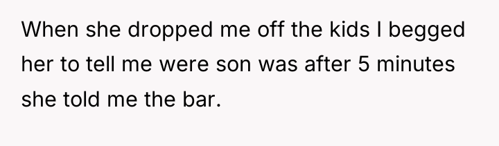 When she dropped me off the kids I begged her...