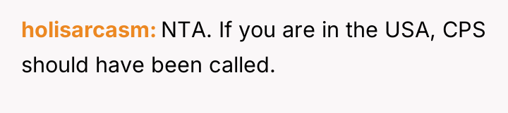 holisarcasm NTA. If you are in the USA, CPS should...
