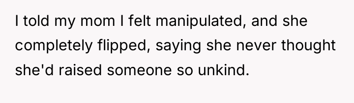 I told my mom I felt manipulated, and she completely...