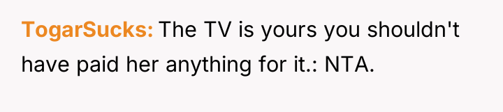 TogarSucks The TV is yours you shouldn't have paid her...