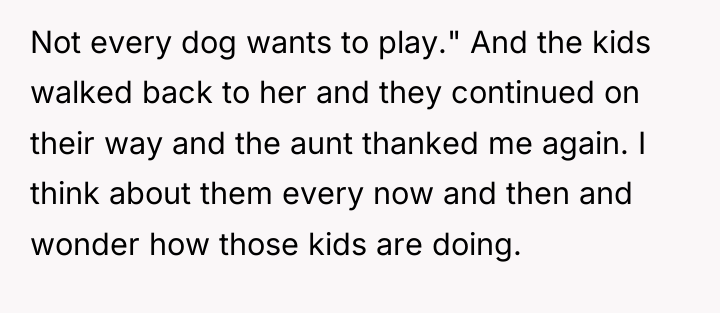 Not every dog wants to play." And the kids walked...