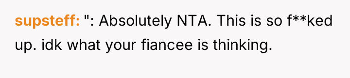 supsteff ": Absolutely NTA. This is so f**ked up. idk...