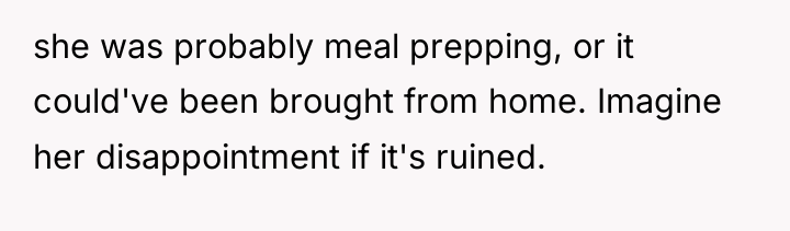 she was probably meal prepping, or it could've been brought...