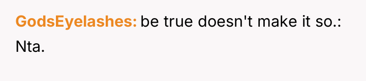 GodsEyelashes be true doesn't make it so.: Nta.