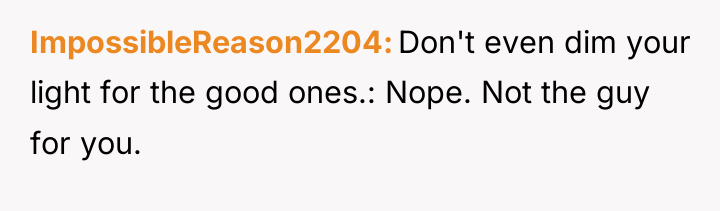 ImpossibleReason2204 Don't even dim your light for the good ones.:...