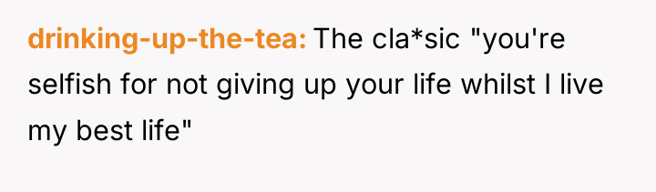 drinking-up-the-tea The cla*sic "you're selfish for not giving up your...
