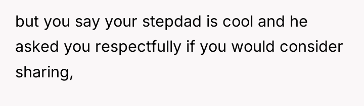 but you say your stepdad is cool and he asked...