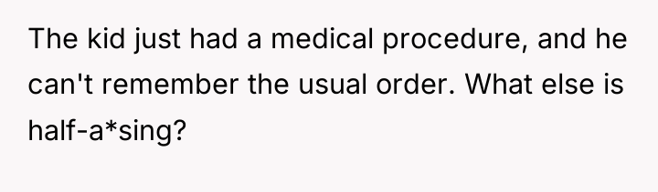 The kid just had a medical procedure, and he can't...