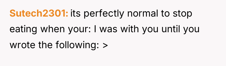 Sutech2301 its perfectly normal to stop eating when your: I...