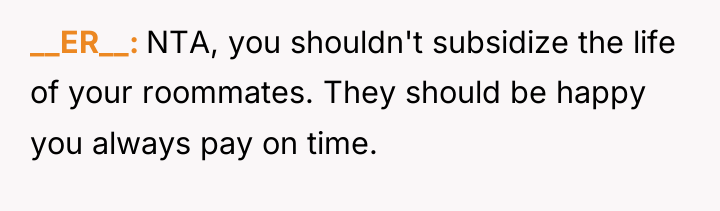 __ER__ NTA, you shouldn't subsidize the life of your roommates....