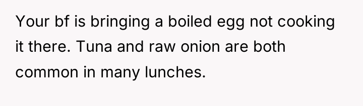 Your bf is bringing a boiled egg not cooking it...