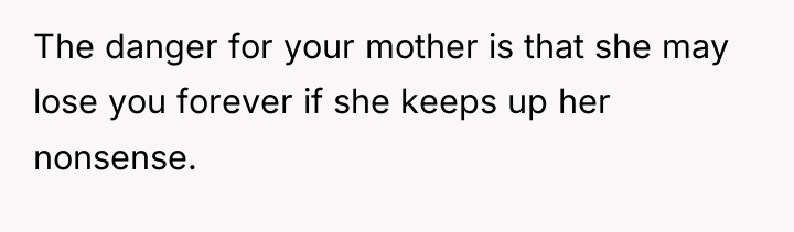 The danger for your mother is that she may lose...