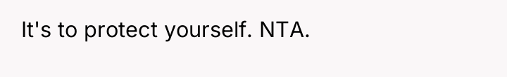 It's to protect yourself. NTA.