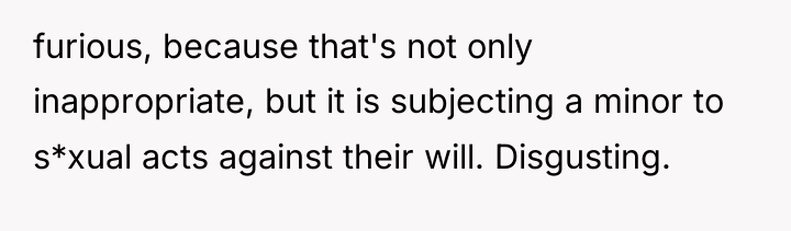 furious, because that's not only inappropriate, but it is subjecting...
