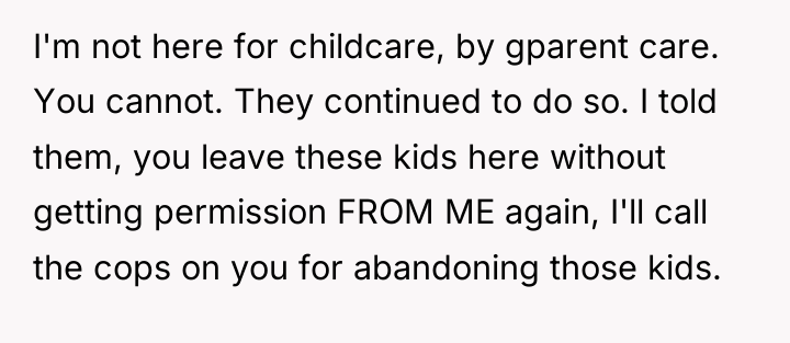 I'm not here for childcare, by gparent care. You cannot....