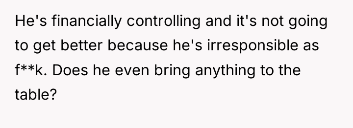 He's financially controlling and it's not going to get better...