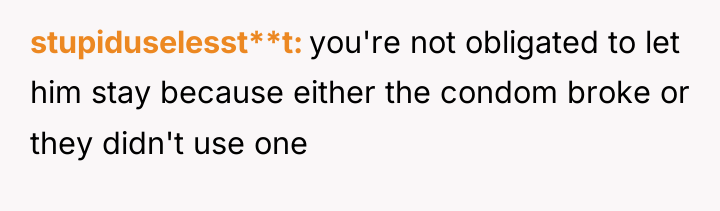 stupiduselesst**t you're not obligated to let him stay because either...