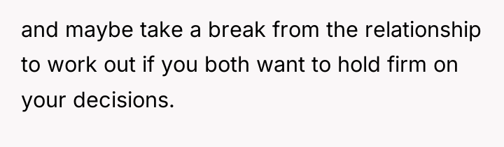 and maybe take a break from the relationship to work...