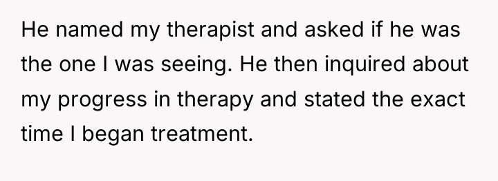 He named my therapist and asked if he was the...