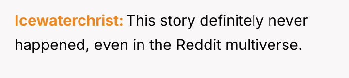 Icewaterchrist This story definitely never happened, even in the Reddit...