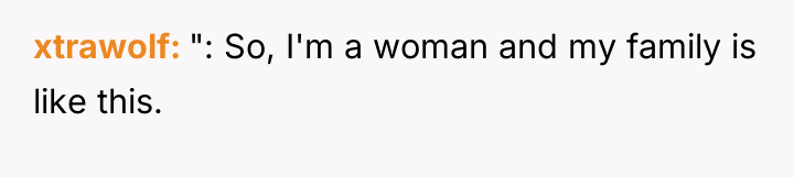 xtrawolf ": So, I'm a woman and my family is...